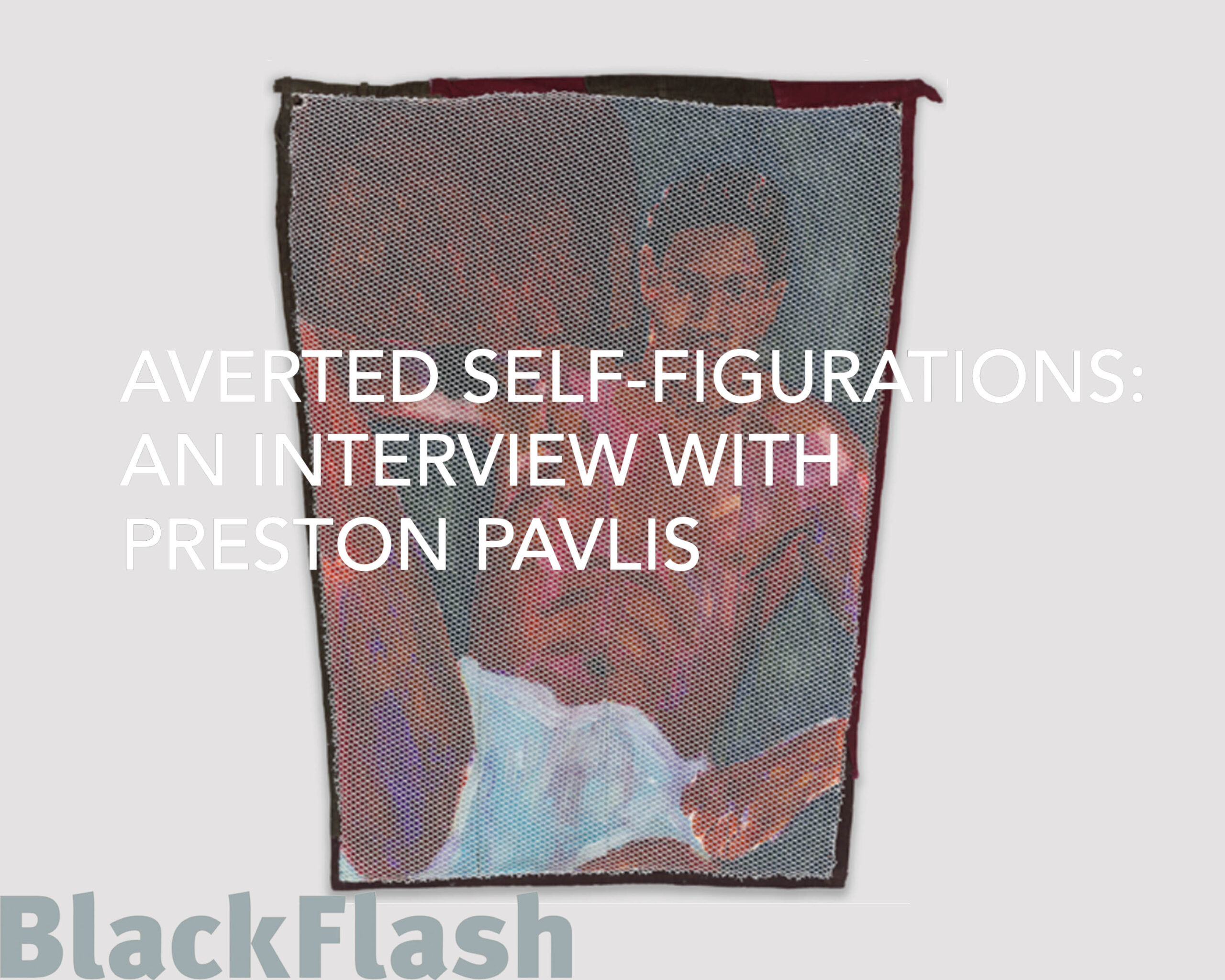 BlackFlash, 2022 | Averted Self-Figurations: An Interview with Preston Pavlis